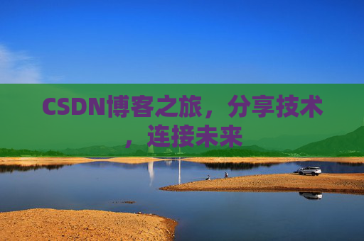 CSDN博客之旅，分享技术，连接未来